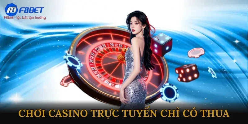 Chơi Casino trực tuyến chỉ có thua
